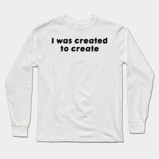 I was created to create Long Sleeve T-Shirt